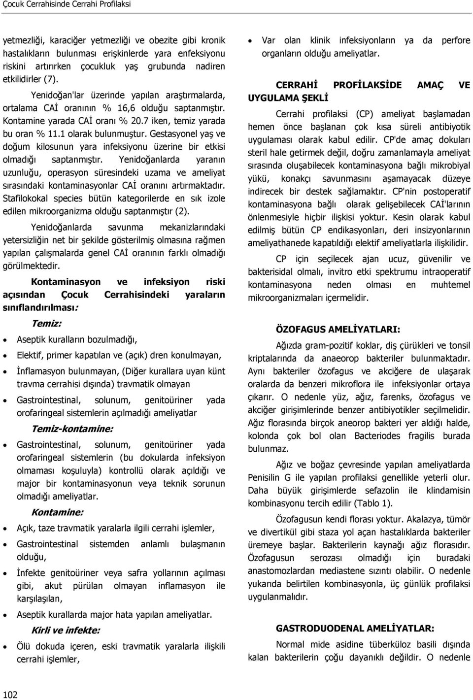 1 olarak bulunmuştur. Gestasyonel yaş ve doğum kilosunun yara infeksiyonu üzerine bir etkisi olmadığı saptanmıştır.