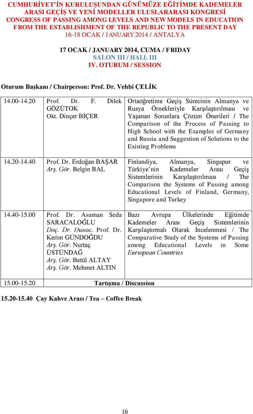 Belgin BAL 14.40-15.00 Prof. Dr. Asuman Seda SARACALOĞLU Doç. Dr. /Assoc. Prof. Dr. Kerim GÜNDOĞDU Arş. Gör.