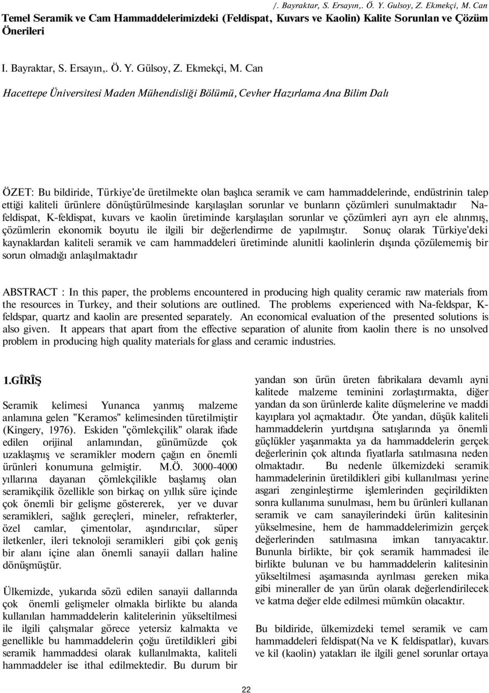 Can Hacettepe Üniversitesi Maden Mühendisliği Bölümü, Cevher Hazırlama Ana Bilim Dalı ÖZET: Bu bildiride, Türkiye'de üretilmekte olan başlıca seramik ve cam hammaddelerinde, endüstrinin talep ettiği