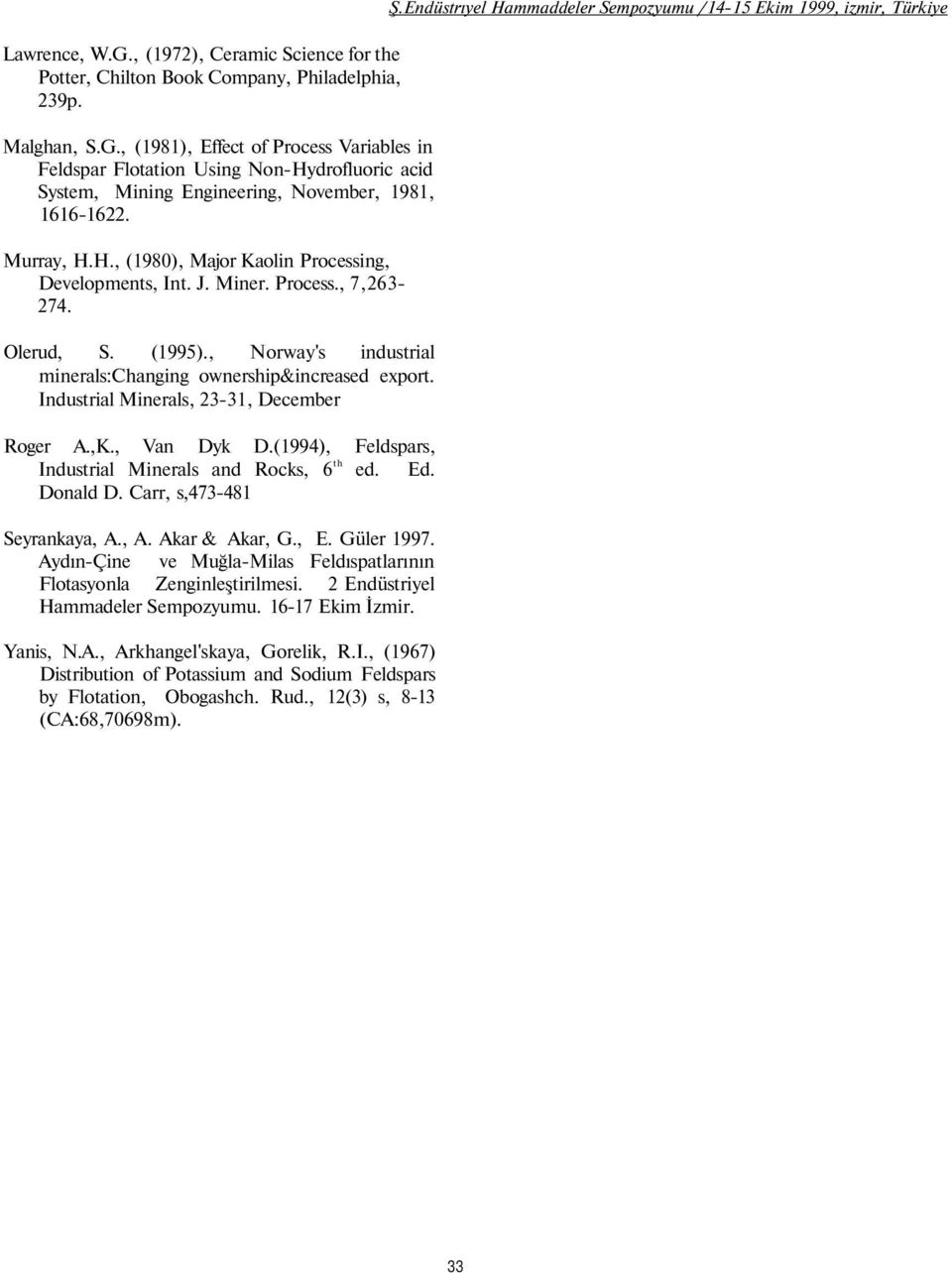 Industrial Minerals, 23-31, December Roger A.,K., Van Dyk D.(1994), Feldspars, Industrial Minerals and Rocks, 6 th ed. Ed. Donald D. Carr, s,473-481 Seyrankaya, A., A. Akar & Akar, G., E. Güler 1997.