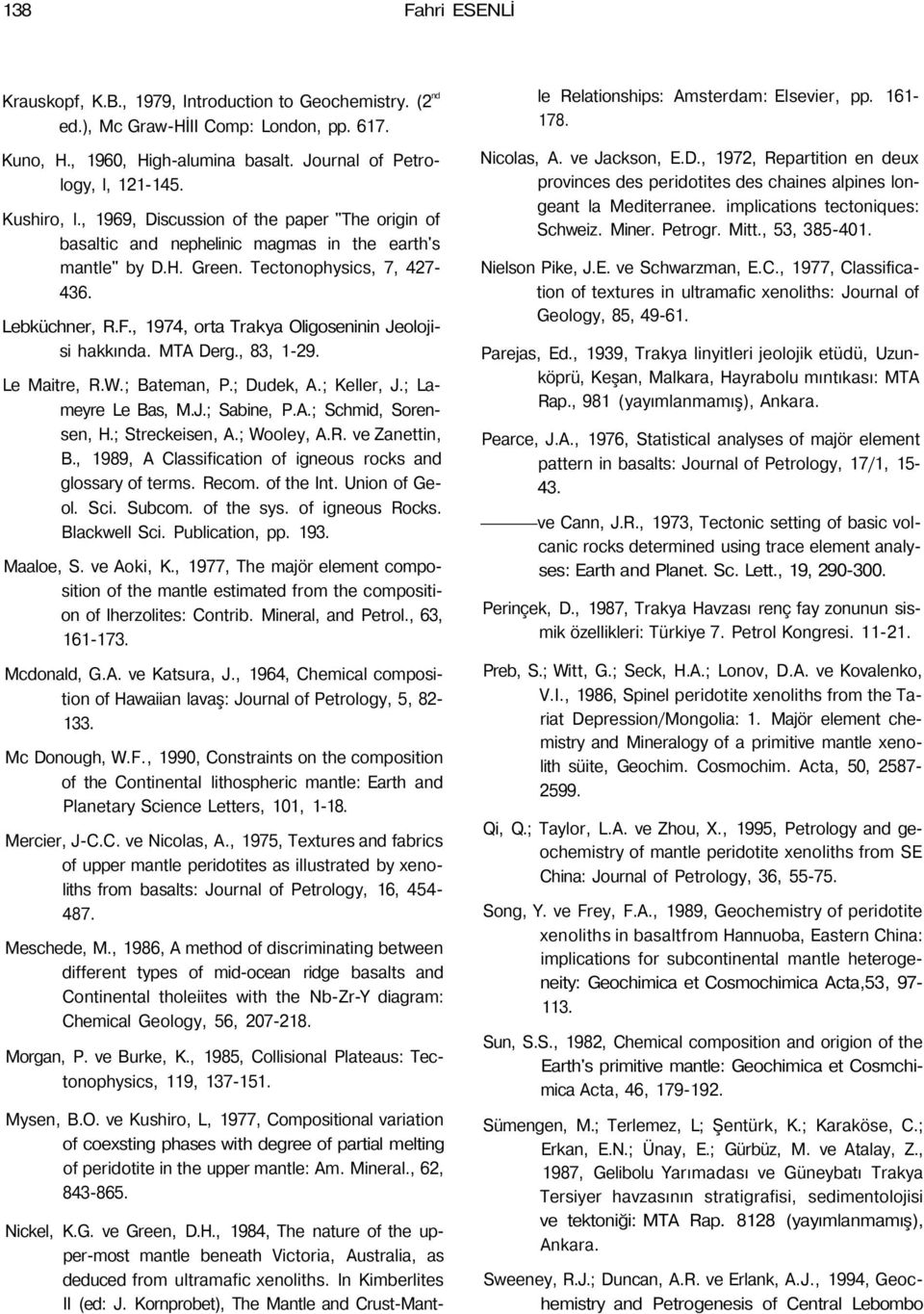 , 1974, orta Trakya Oligoseninin Jeolojisi hakkında. MTA Derg., 83, 1-29. Le Maitre, R.W.; Bateman, P.; Dudek, A.; Keller, J.; Lameyre Le Bas, M.J.; Sabine, P.A.; Schmid, Sorensen, H.; Streckeisen, A.