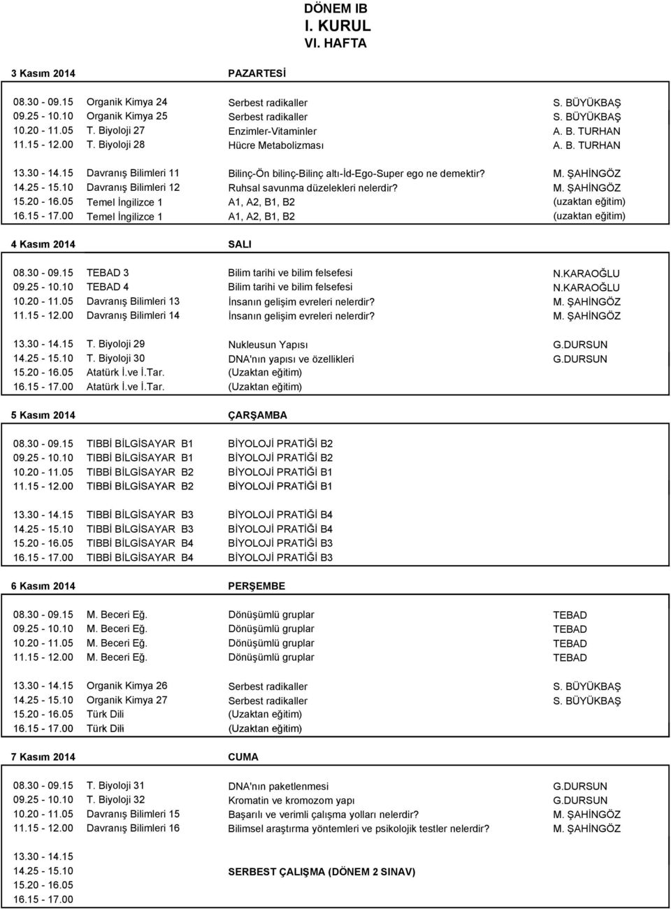 M. ŞAHİNGÖZ Temel İngilizce 1 A1, A2, B1, B2 (uzaktan eğitim) Temel İngilizce 1 A1, A2, B1, B2 (uzaktan eğitim) 4 Kasım 2014 SALI TEBAD 3 Bilim tarihi ve bilim felsefesi N.