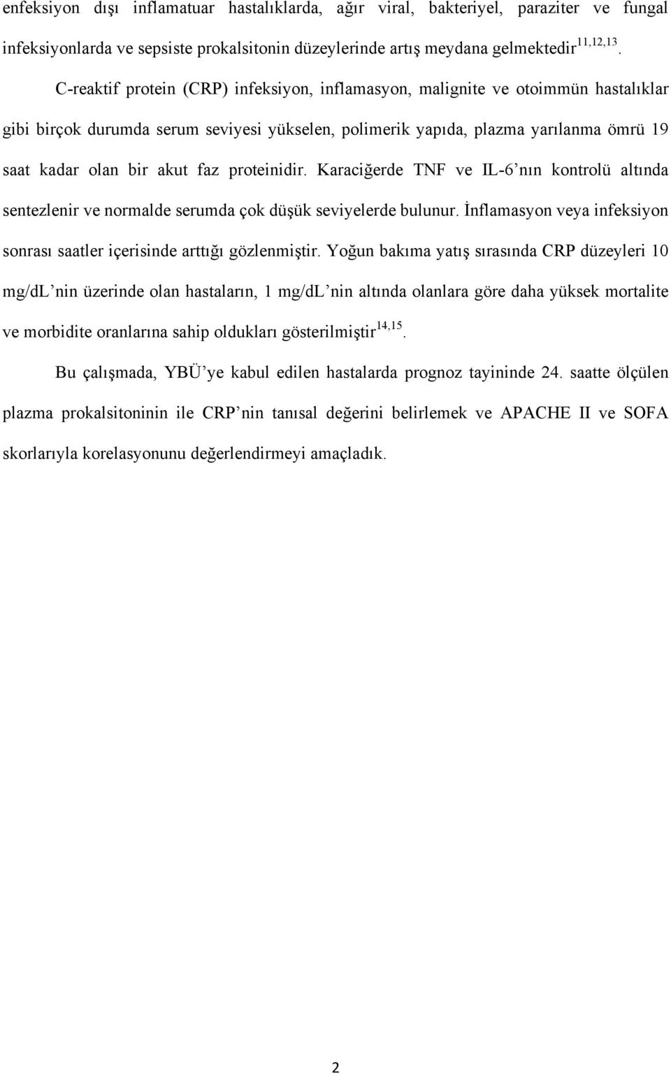 proteinidir. Karaciğerde TNF ve IL-6 nın kontrolü altında sentezlenir ve normalde serumda çok düşük seviyelerde bulunur. İnflamasyon veya infeksiyon sonrası saatler içerisinde arttığı gözlenmiştir.