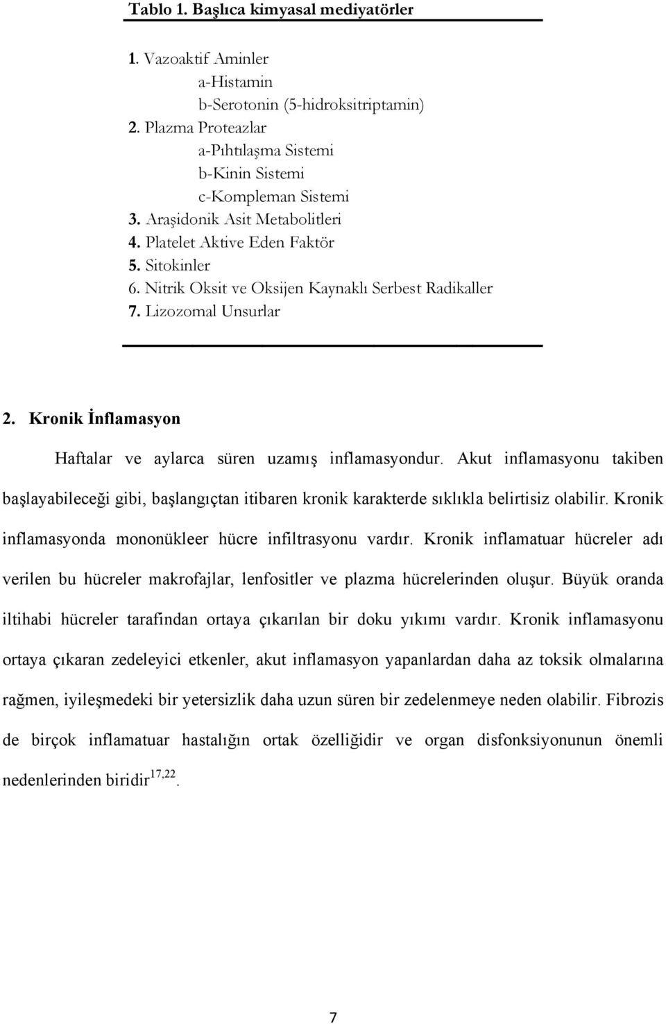 Kronik İnflamasyon Haftalar ve aylarca süren uzamış inflamasyondur. Akut inflamasyonu takiben başlayabileceği gibi, başlangıçtan itibaren kronik karakterde sıklıkla belirtisiz olabilir.