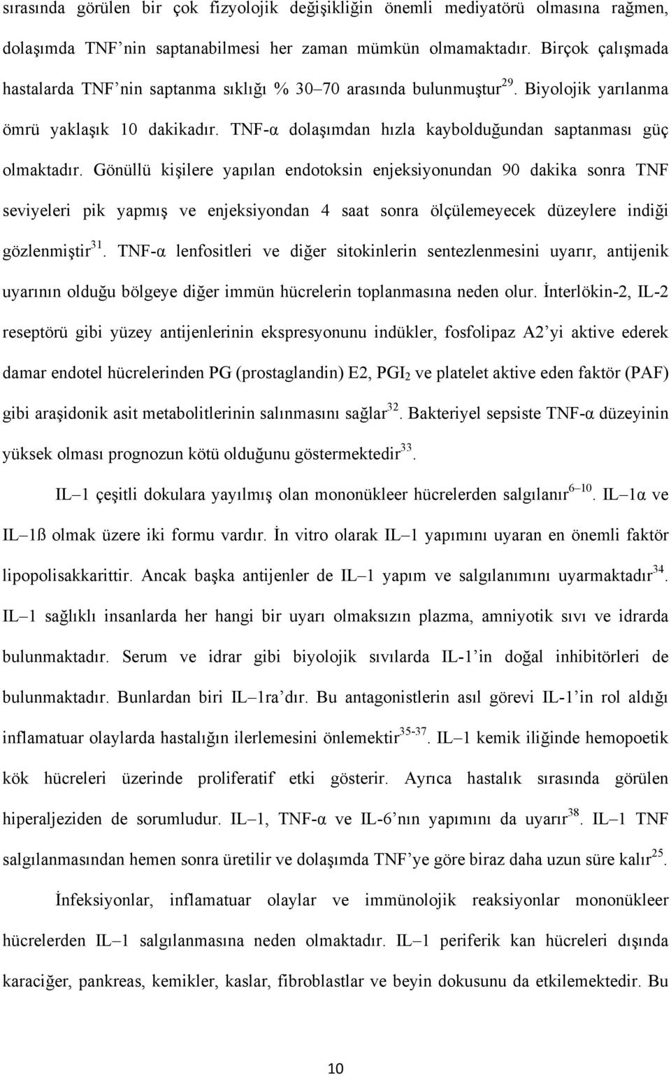 Gönüllü kişilere yapılan endotoksin enjeksiyonundan 90 dakika sonra TNF seviyeleri pik yapmış ve enjeksiyondan 4 saat sonra ölçülemeyecek düzeylere indiği gözlenmiştir 31.