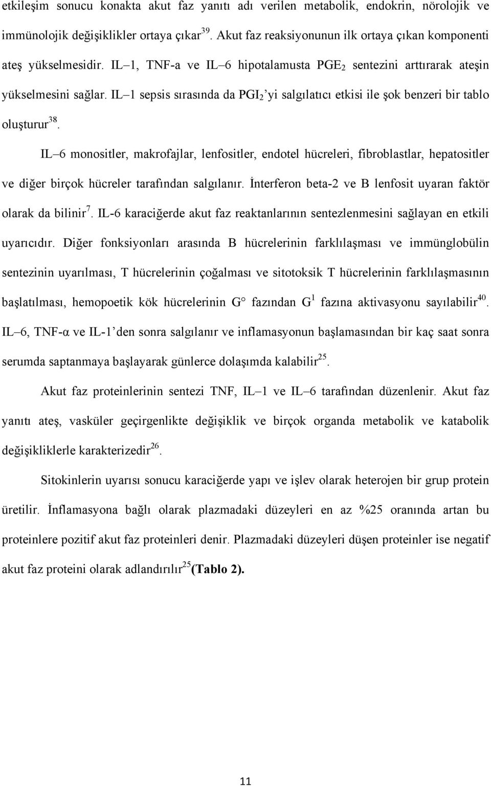 IL 6 monositler, makrofajlar, lenfositler, endotel hücreleri, fibroblastlar, hepatositler ve diğer birçok hücreler tarafından salgılanır.