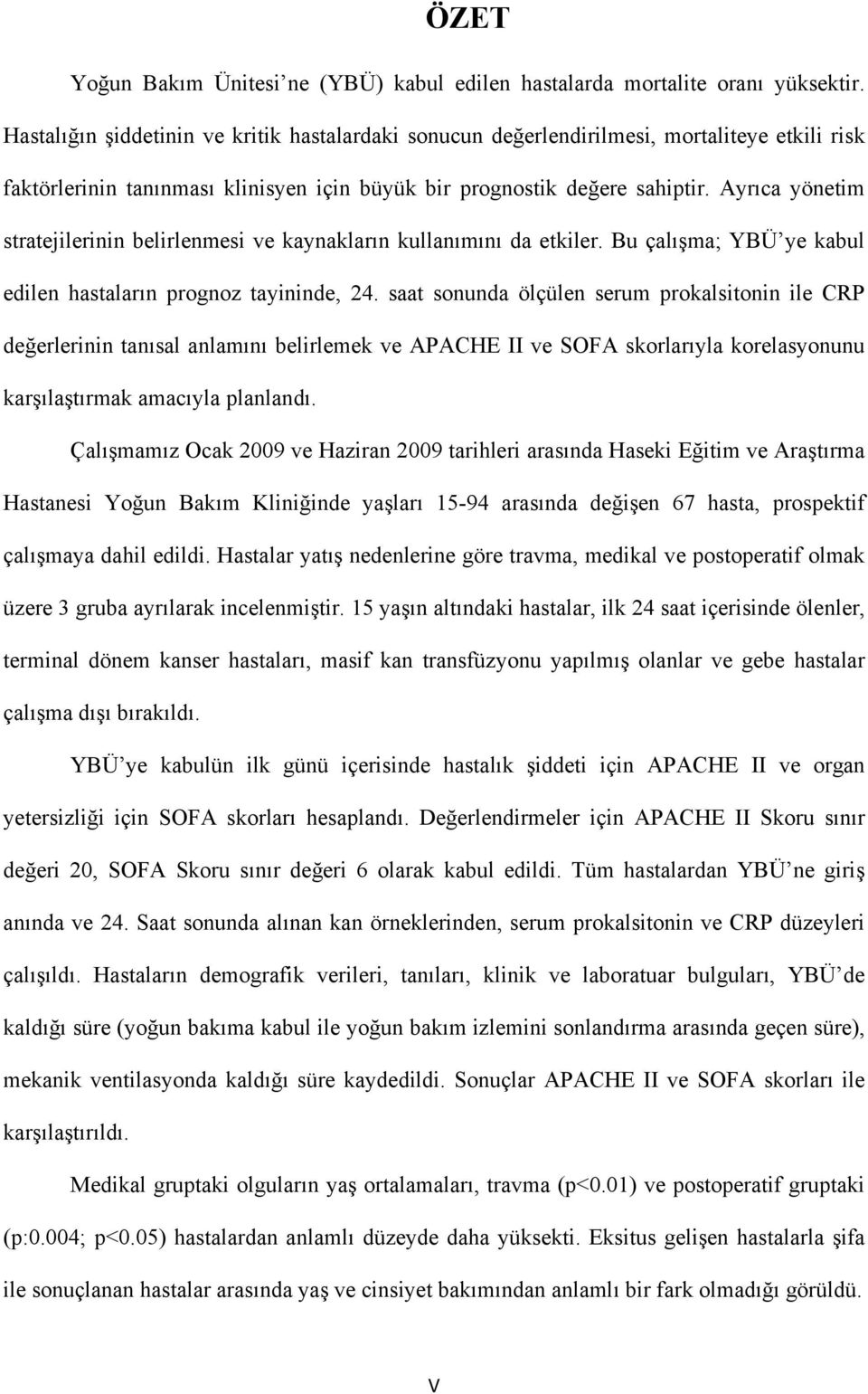 Ayrıca yönetim stratejilerinin belirlenmesi ve kaynakların kullanımını da etkiler. Bu çalışma; YBÜ ye kabul edilen hastaların prognoz tayininde, 24.