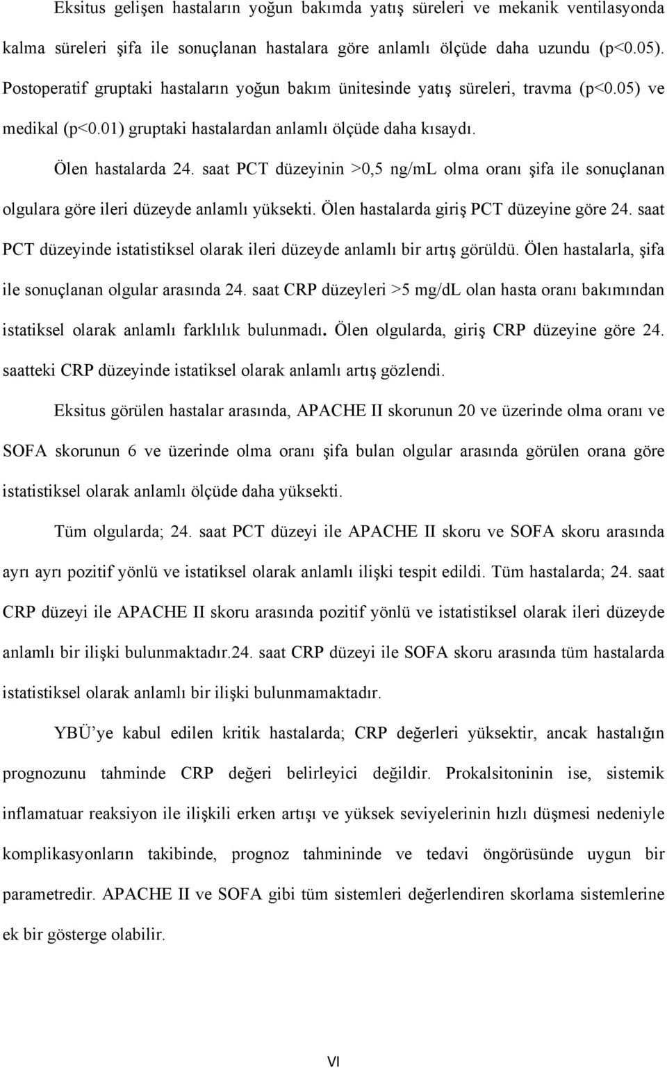 saat PCT düzeyinin >0,5 ng/ml olma oranı şifa ile sonuçlanan olgulara göre ileri düzeyde anlamlı yüksekti. Ölen hastalarda giriş PCT düzeyine göre 24.