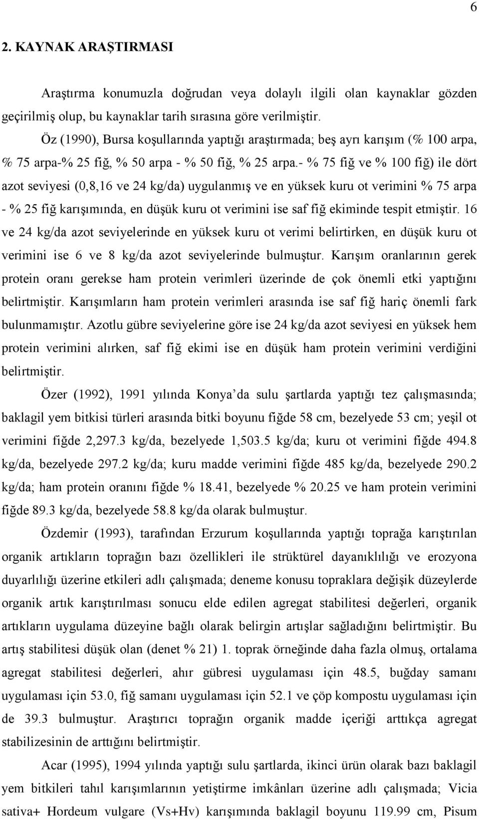 - % 75 fiğ ve % 100 fiğ) ile dört azot seviyesi (0,8,16 ve 24 kg/da) uygulanmış ve en yüksek kuru ot verimini % 75 arpa - % 25 fiğ karışımında, en düşük kuru ot verimini ise saf fiğ ekiminde tespit