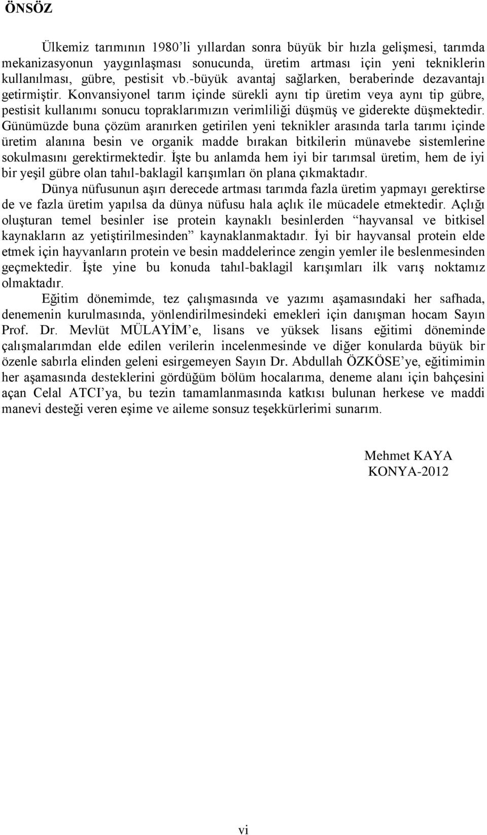 Konvansiyonel tarım içinde sürekli aynı tip üretim veya aynı tip gübre, pestisit kullanımı sonucu topraklarımızın verimliliği düşmüş ve giderekte düşmektedir.