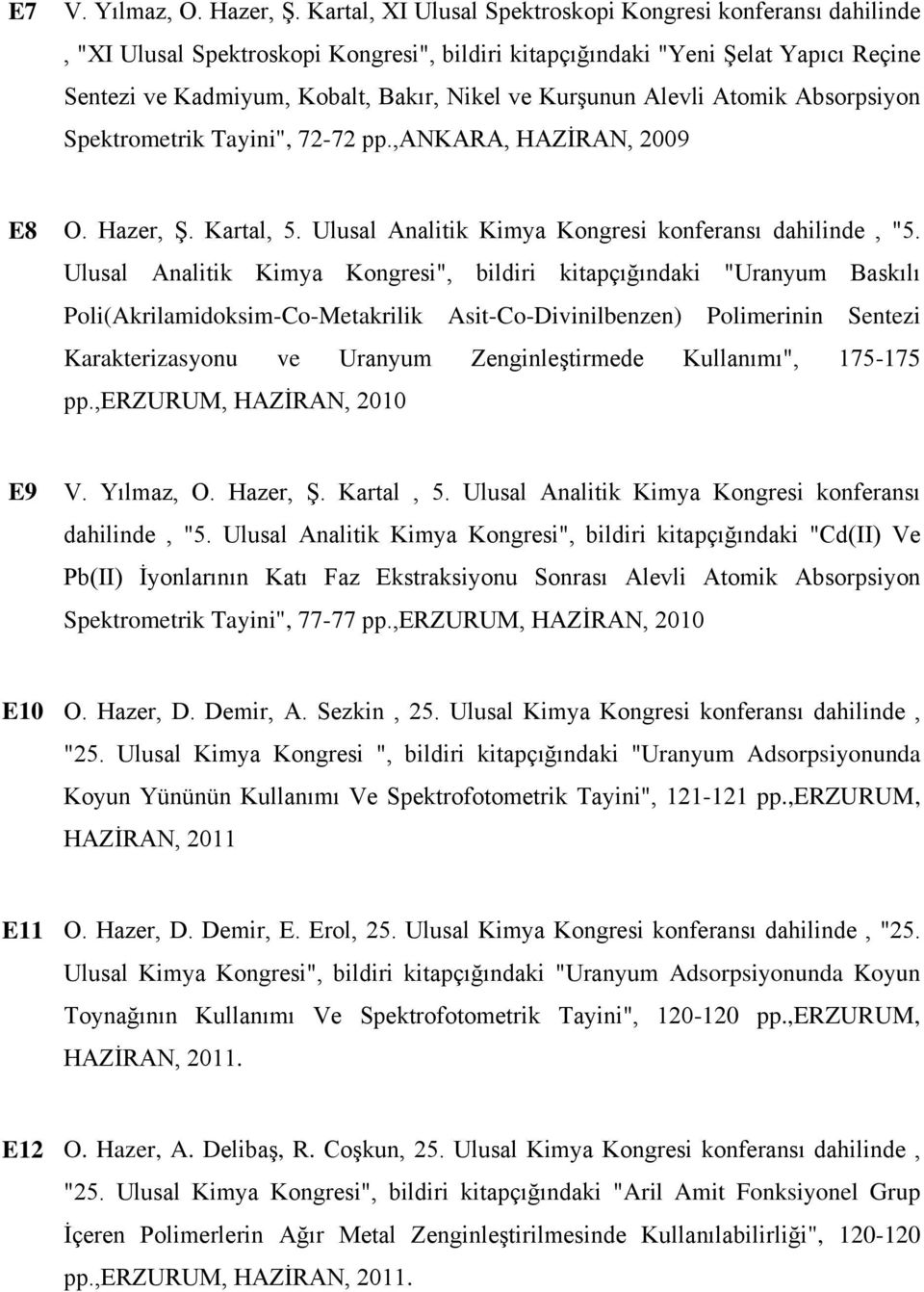 Alevli Atomik Absorpsiyon Spektrometrik Tayini", 72-72 pp.,ankara, HAZİRAN, 2009 E8 O. Hazer, Ş. Kartal, 5. Ulusal Analitik Kimya Kongresi konferansı dahilinde, "5.