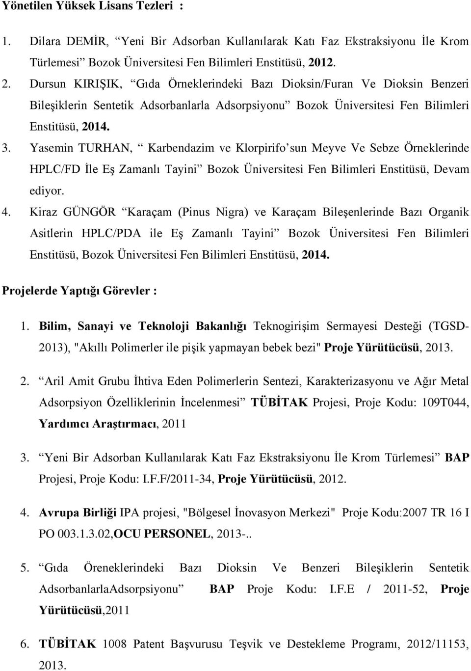 Yasemin TURHAN, Karbendazim ve Klorpirifo sun Meyve Ve Sebze Örneklerinde HPLC/FD İle Eş Zamanlı Tayini Bozok Üniversitesi Fen Bilimleri Enstitüsü, Devam ediyor. 4.