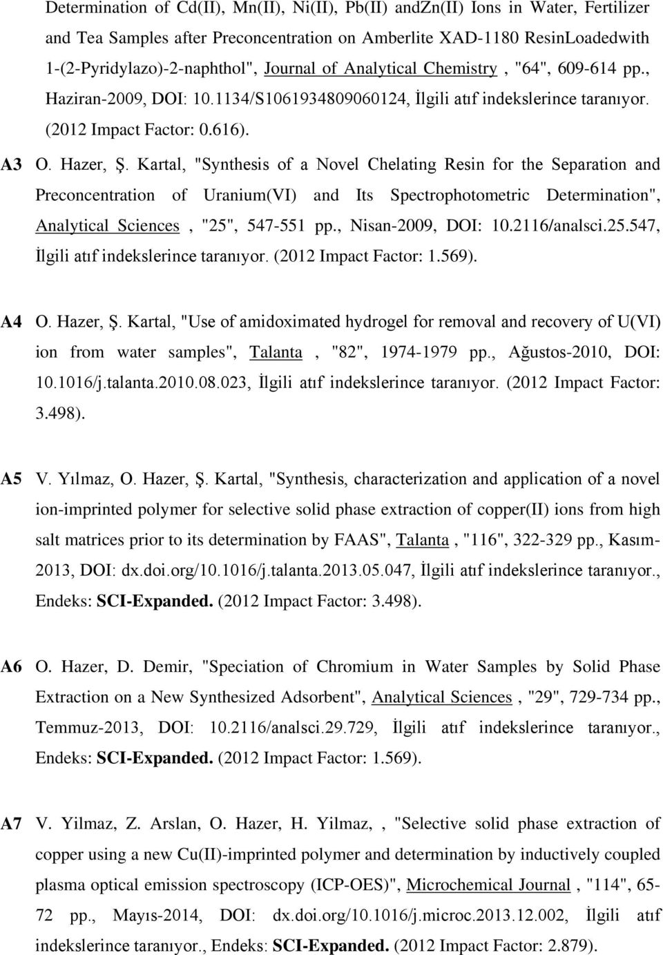 Kartal, "Synthesis of a Novel Chelating Resin for the Separation and Preconcentration of Uranium(VI) and Its Spectrophotometric Determination", Analytical Sciences, "25", 547-551 pp.