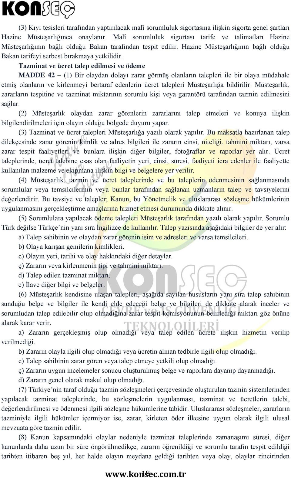 Tazminat ve ücret talep edilmesi ve ödeme MADDE 42 (1) Bir olaydan dolayı zarar görmüş olanların talepleri ile bir olaya müdahale etmiş olanların ve kirlenmeyi bertaraf edenlerin ücret talepleri