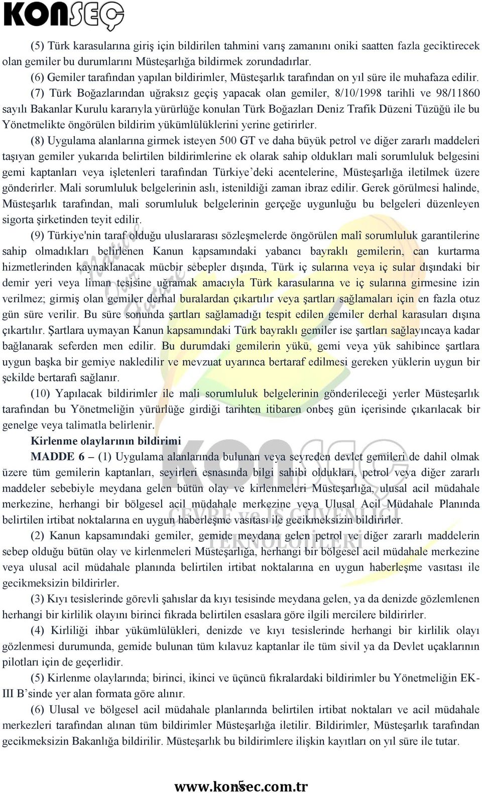 (7) Türk Boğazlarından uğraksız geçiş yapacak olan gemiler, 8/10/1998 tarihli ve 98/11860 sayılı Bakanlar Kurulu kararıyla yürürlüğe konulan Türk Boğazları Deniz Trafik Düzeni Tüzüğü ile bu