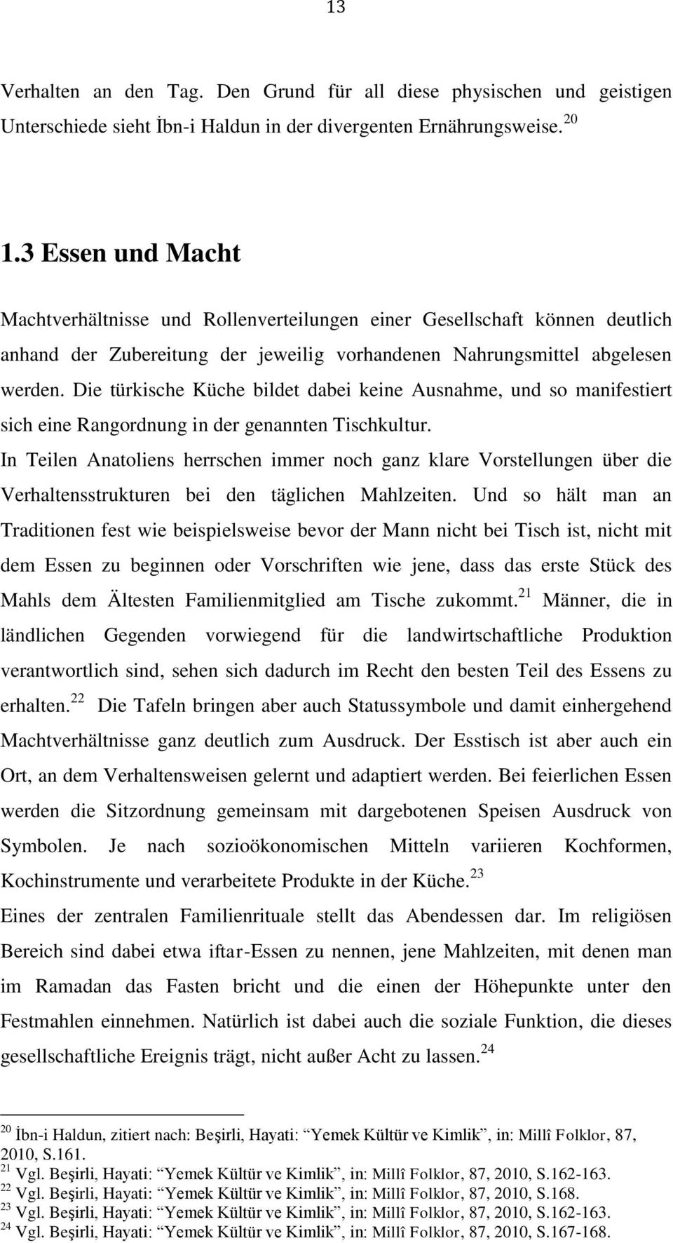 Die türkische Küche bildet dabei keine Ausnahme, und so manifestiert sich eine Rangordnung in der genannten Tischkultur.