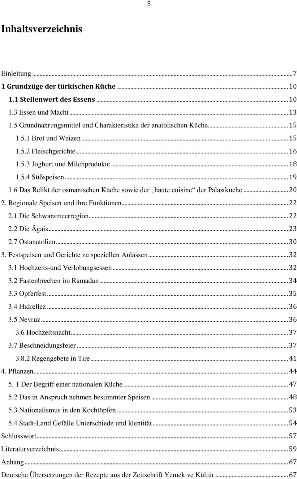 6 Das Relikt der osmanischen Küche sowie der haute cuisine der Palastküche... 20 2. Regionale Speisen und ihre Funktionen... 22 2.1 Die Schwarzmeerregion... 22 2.2 Die Ägäis... 23 2.7 Ostanatolien.