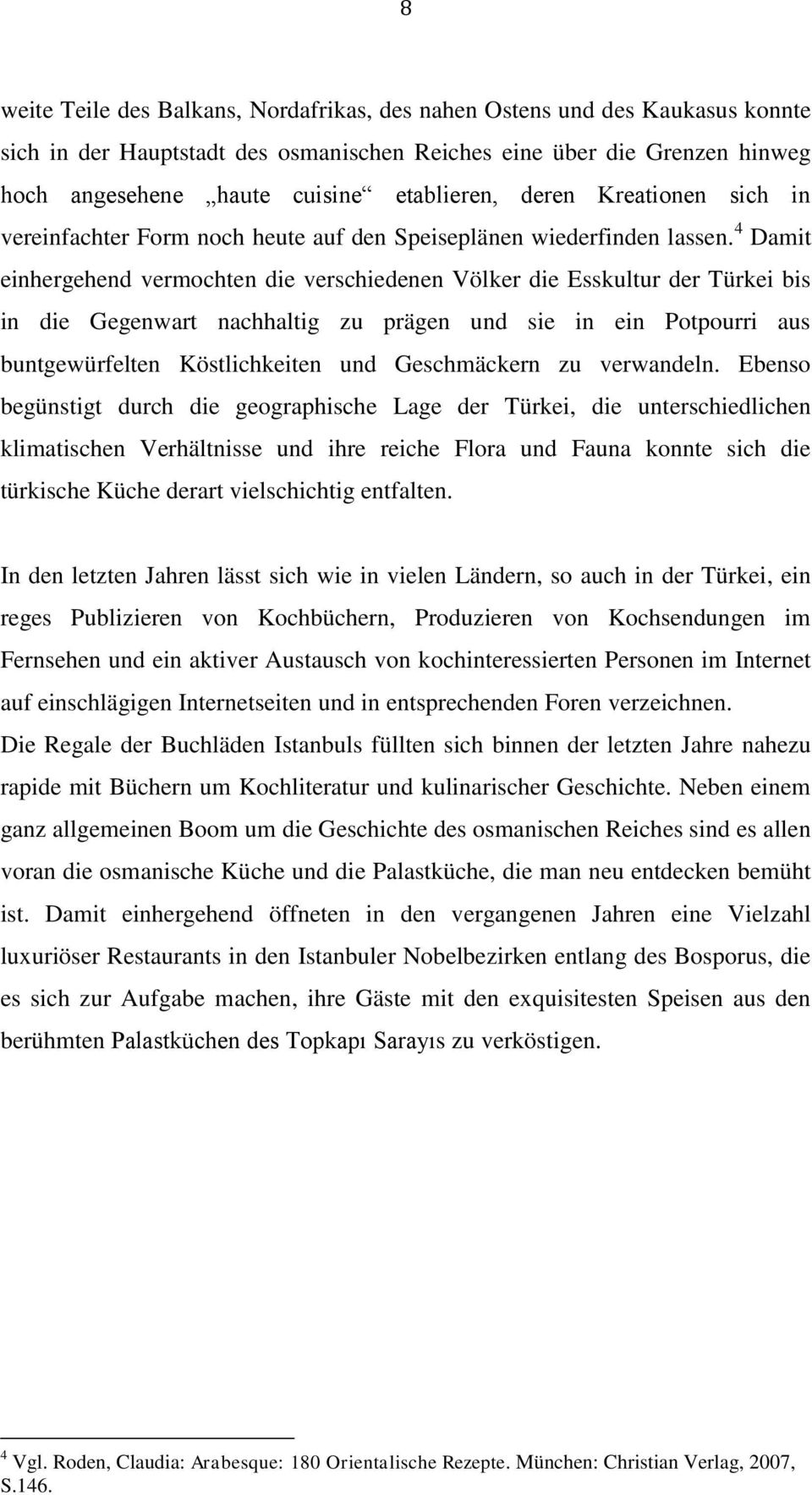 4 Damit einhergehend vermochten die verschiedenen Völker die Esskultur der Türkei bis in die Gegenwart nachhaltig zu prägen und sie in ein Potpourri aus buntgewürfelten Köstlichkeiten und