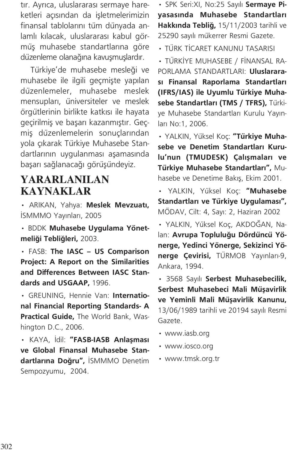 Türkiye de muhasebe mesle i ve muhasebe ile ilgili geçmiflte yap lan düzenlemeler, muhasebe meslek mensuplar, üniversiteler ve meslek örgütlerinin birlikte katk s ile hayata geçirilmifl ve baflar