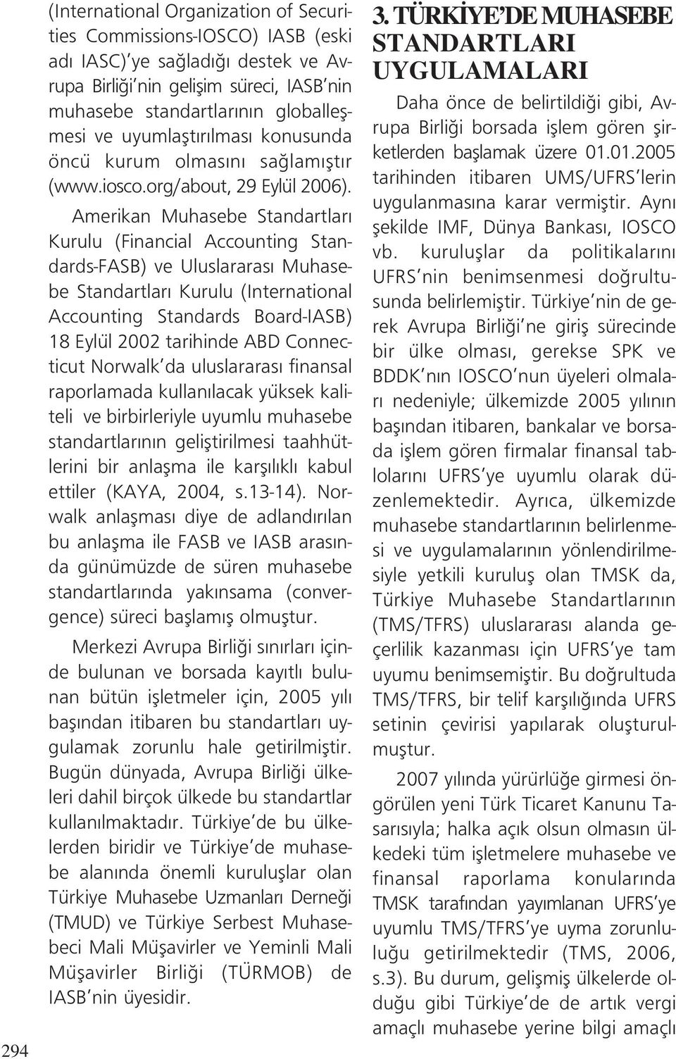 Amerikan Muhasebe Standartlar Kurulu (Financial Accounting Standards-FASB) ve Uluslararas Muhasebe Standartlar Kurulu (International Accounting Standards Board-IASB) 18 Eylül 2002 tarihinde ABD