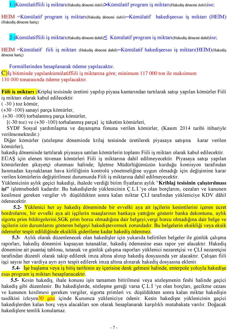 Kümülatif hakedişeesas iş miktarı(heim)(hakediş dönemi hariç) Formüllerinden hesaplanarak ödeme yapılacaktır.