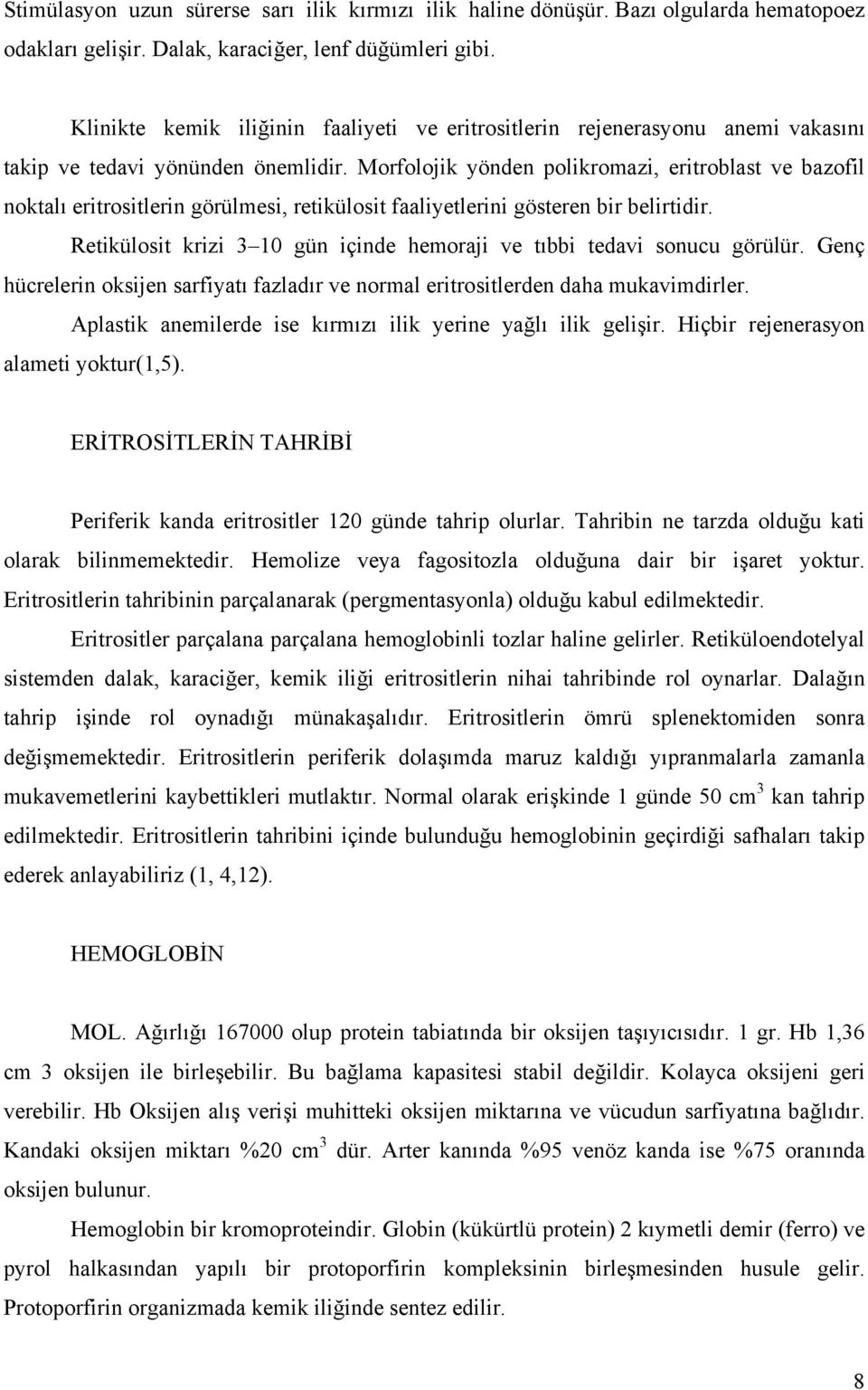 Morfolojik yönden polikromazi, eritroblast ve bazofil noktalı eritrositlerin görülmesi, retikülosit faaliyetlerini gösteren bir belirtidir.