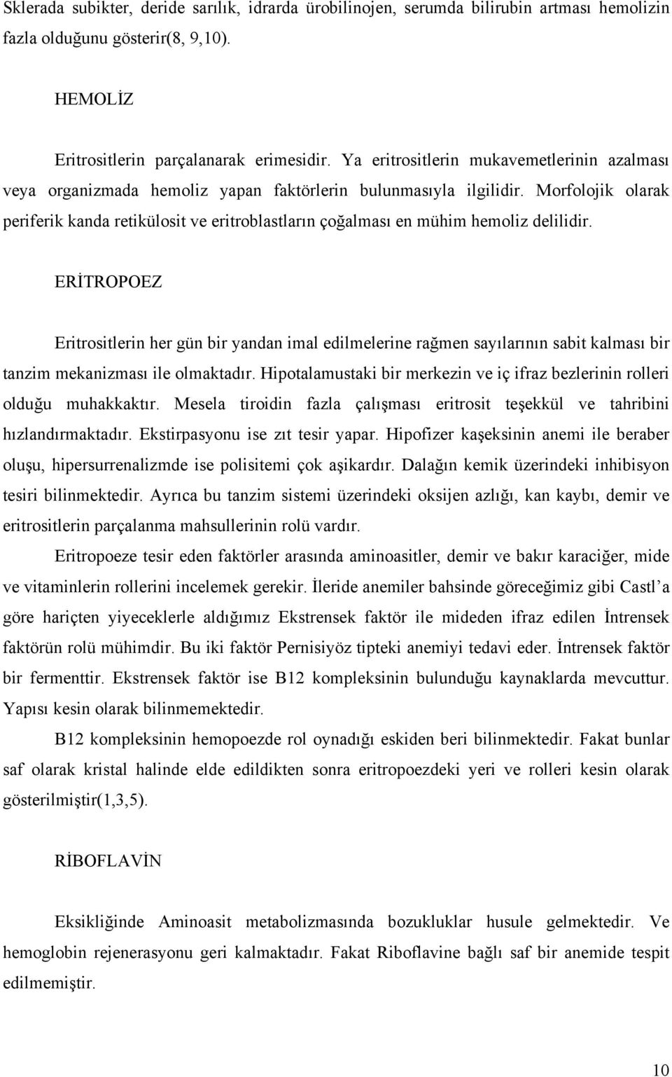 Morfolojik olarak periferik kanda retikülosit ve eritroblastların çoğalması en mühim hemoliz delilidir.