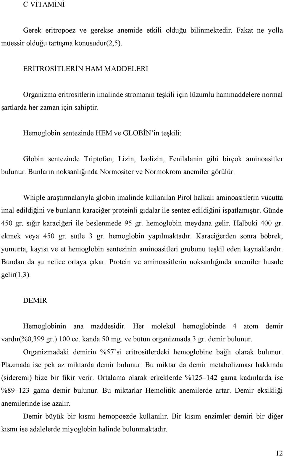 Hemoglobin sentezinde HEM ve GLOBİN in teşkili: Globin sentezinde Triptofan, Lizin, İzolizin, Fenilalanin gibi birçok aminoasitler bulunur.