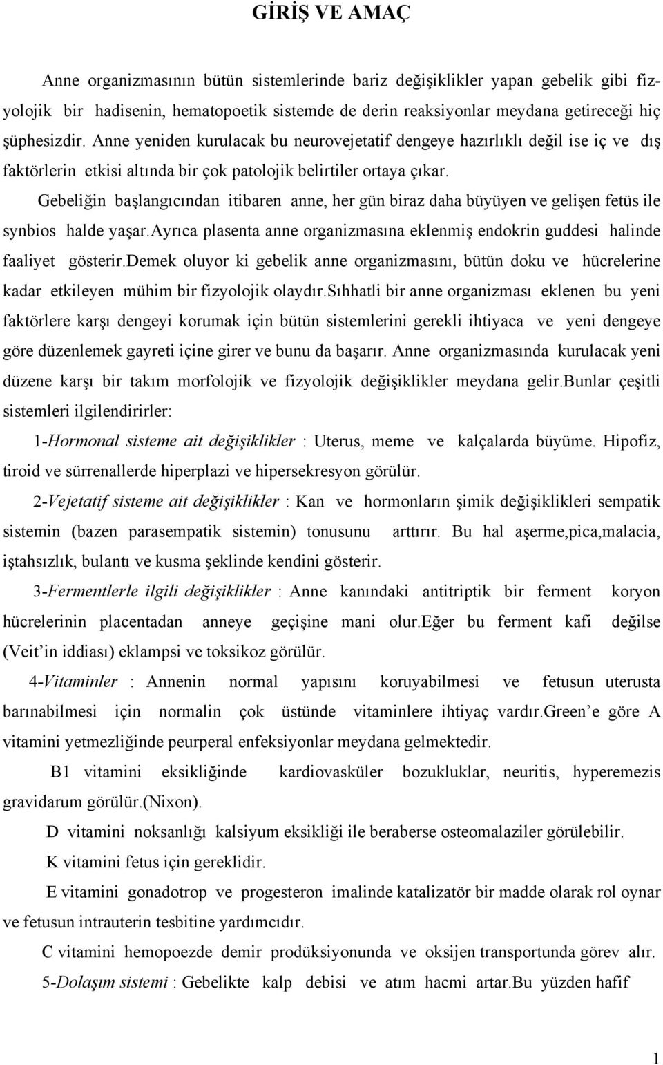 Gebeliğin başlangıcından itibaren anne, her gün biraz daha büyüyen ve gelişen fetüs ile synbios halde yaşar.ayrıca plasenta anne organizmasına eklenmiş endokrin guddesi halinde faaliyet gösterir.