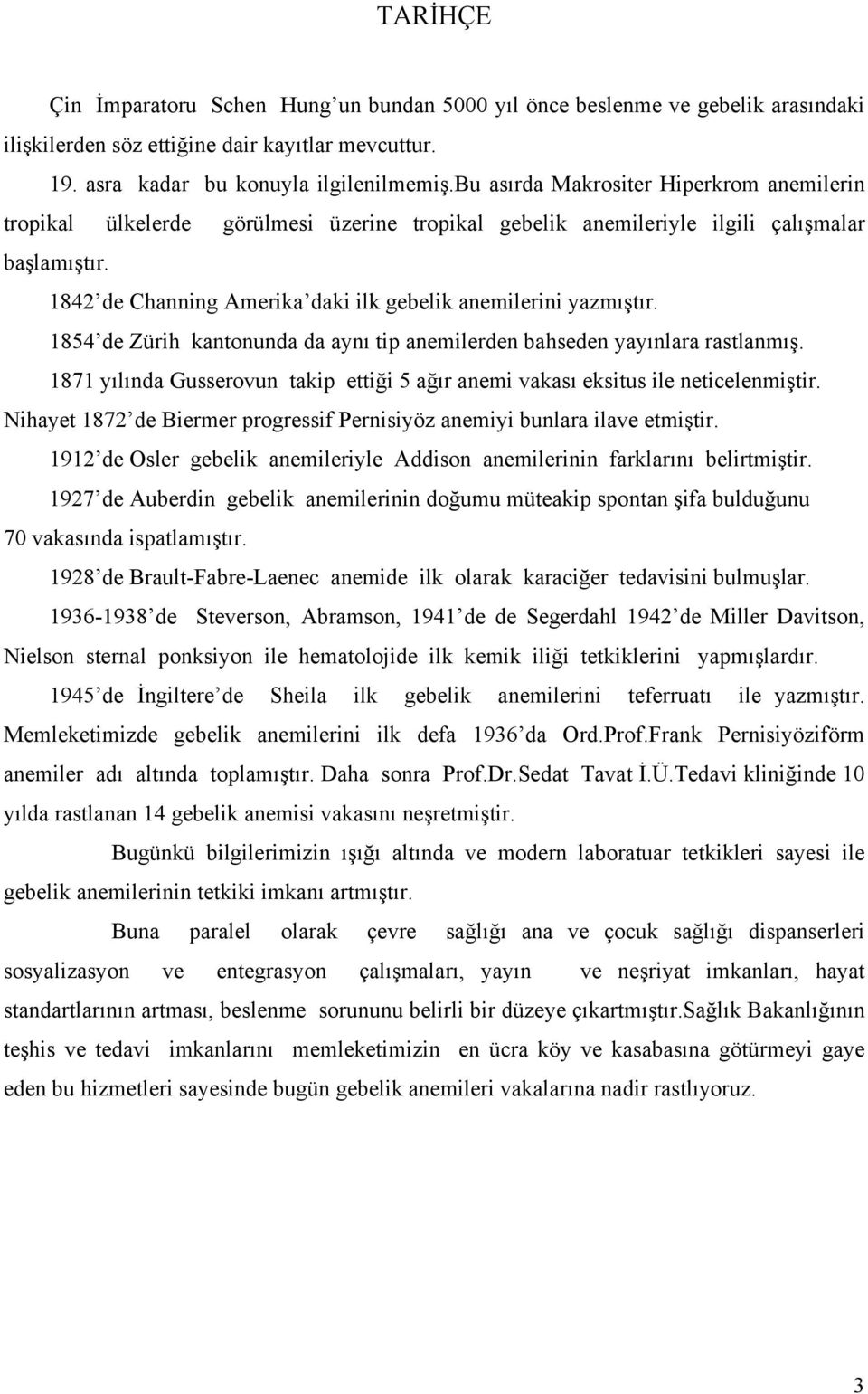 1842 de Channing Amerika daki ilk gebelik anemilerini yazmıştır. 1854 de Zürih kantonunda da aynı tip anemilerden bahseden yayınlara rastlanmış.