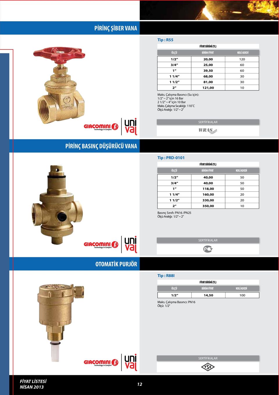 Çalışma Sıcaklığı: 110 C Ölçü Aralığı: 1/2 ~ 2 KOLİ ADEDİ PİRİNÇ BASINÇ DÜŞÜRÜCÜ VANA Tip : PRD-0101 KOLİ ADEDİ 1/2 40,00 50 3/4