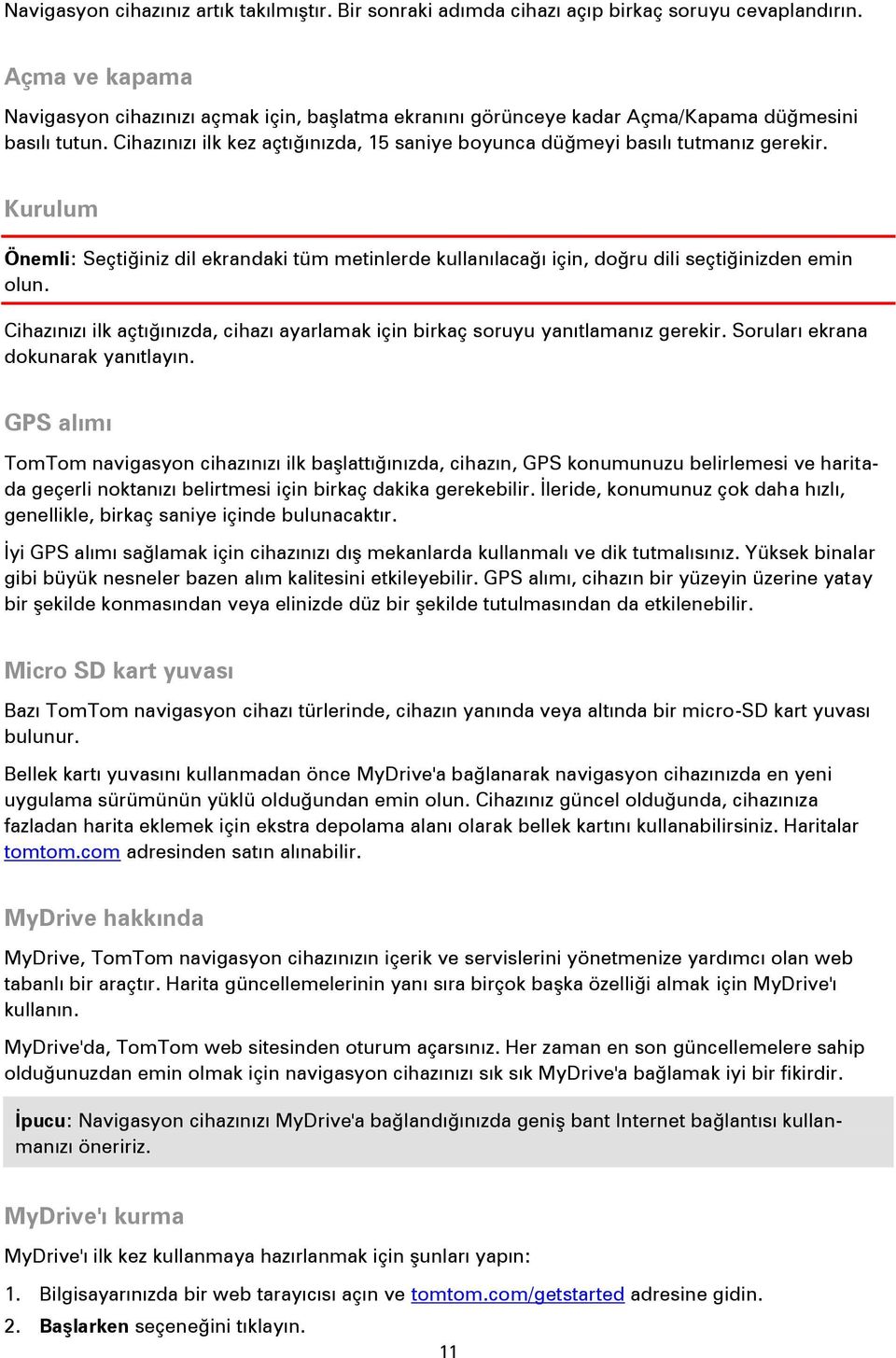 Cihazınızı ilk kez açtığınızda, 15 saniye boyunca düğmeyi basılı tutmanız gerekir. Kurulum Önemli: Seçtiğiniz dil ekrandaki tüm metinlerde kullanılacağı için, doğru dili seçtiğinizden emin olun.