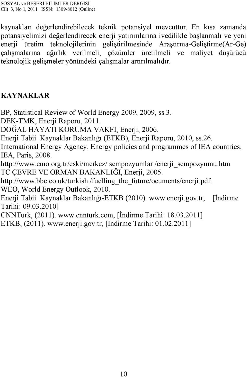 verilmeli, çözümler üretilmeli ve maliyet düşürücü teknolojik gelişmeler yönündeki çalışmalar artırılmalıdır. KAYNAKLAR BP, Statistical Review of World Energy 2009, 2009, ss.3.