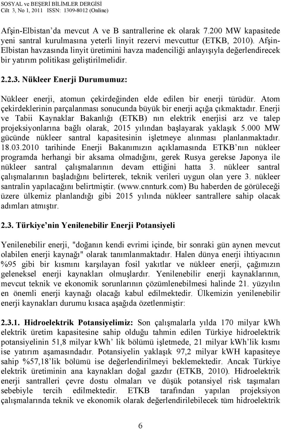 Nükleer Enerji Durumumuz: Nükleer enerji, atomun çekirdeğinden elde edilen bir enerji türüdür. Atom çekirdeklerinin parçalanması sonucunda büyük bir enerji açığa çıkmaktadır.