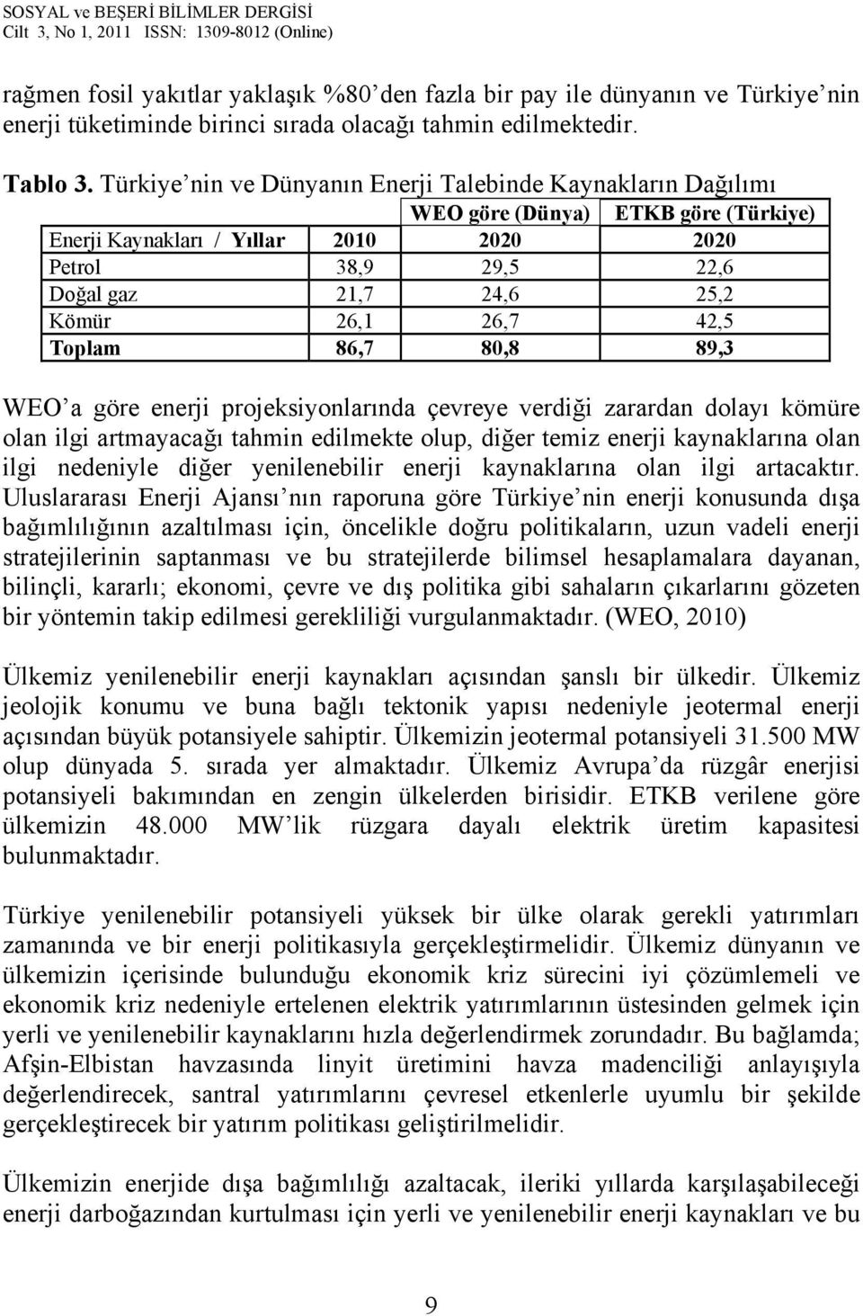 26,7 42,5 Toplam 86,7 80,8 89,3 WEO a göre enerji projeksiyonlarında çevreye verdiği zarardan dolayı kömüre olan ilgi artmayacağı tahmin edilmekte olup, diğer temiz enerji kaynaklarına olan ilgi