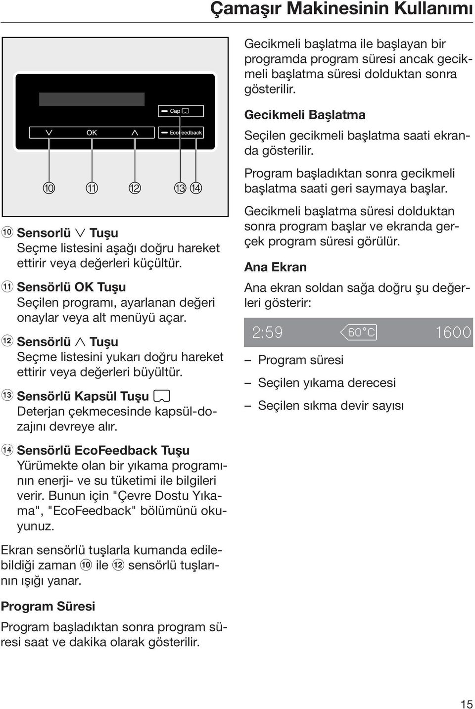 l Sensörlü Tuşu Seçme listesini yukarı doğru hareket ettirir veya değerleri büyültür. m Sensörlü Kapsül Tuşu Deterjan çekmecesinde kapsül-dozajını devreye alır.