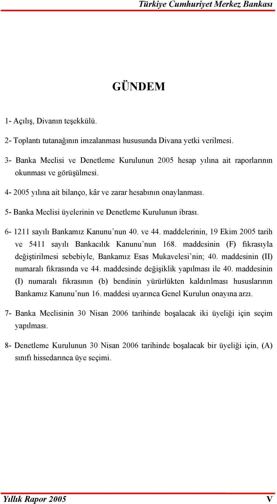 5- Banka Meclisi üyelerinin ve Denetleme Kurulunun ibrası. 6-1211 sayılı Bankamız Kanunu nun 40. ve 44. maddelerinin, 19 Ekim 2005 tarih ve 5411 sayılı Bankacılık Kanunu nun 168.