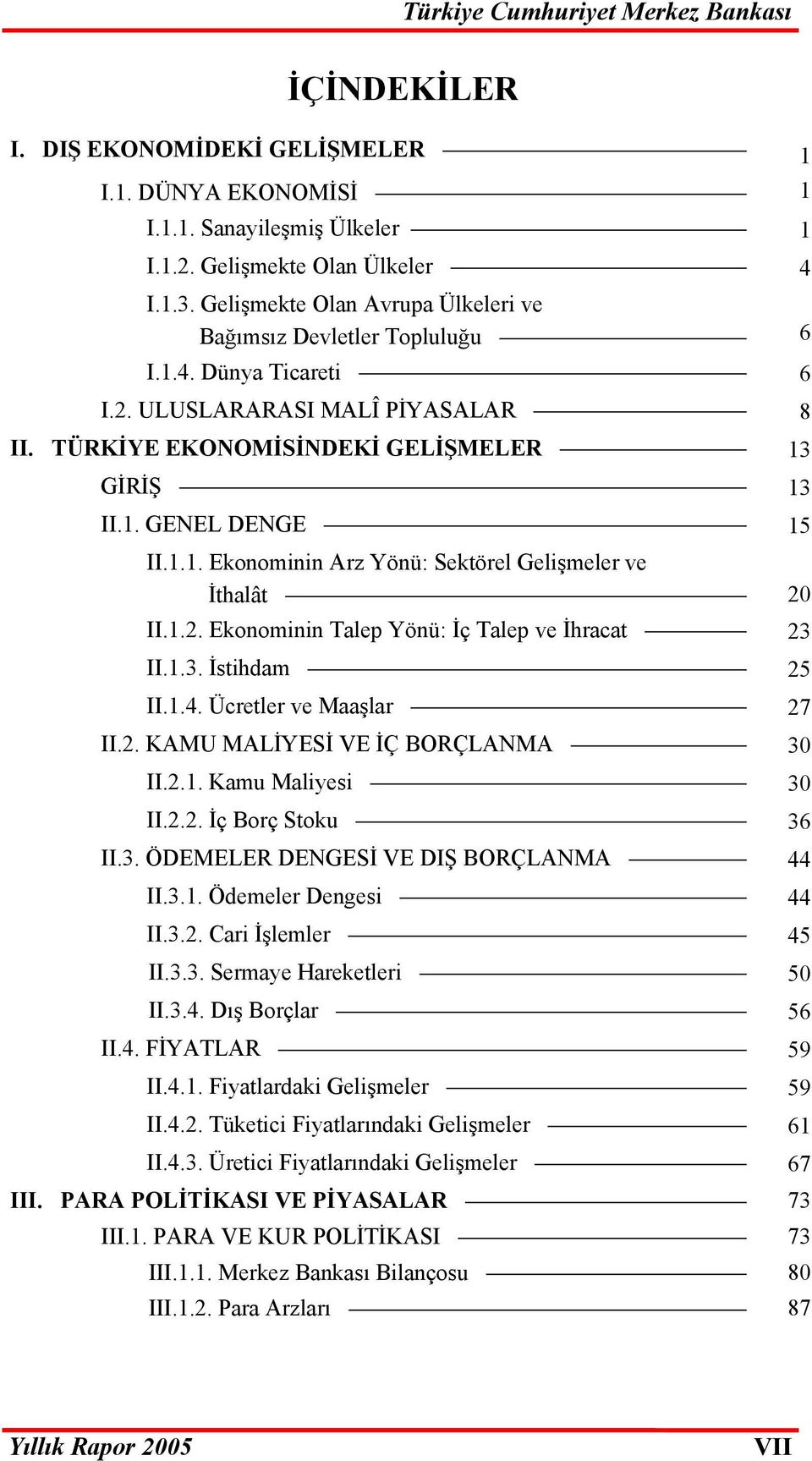 1.1. Ekonominin Arz Yönü: Sektörel Gelişmeler ve İthalât 20 II.1.2. Ekonominin Talep Yönü: İç Talep ve İhracat 23 II.1.3. İstihdam 25 II.1.4. Ücretler ve Maaşlar 27 II.2. KAMU MALİYESİ VE İÇ BORÇLANMA 30 II.