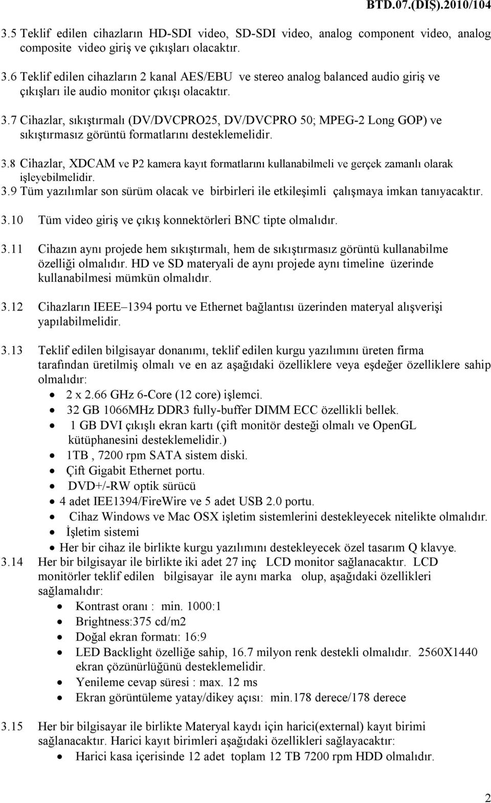 7 Cihazlar, sıkıştırmalı (DV/DVCPRO25, DV/DVCPRO 50; MPEG-2 Long GOP) ve sıkıştırmasız görüntü formatlarını desteklemelidir. 3.