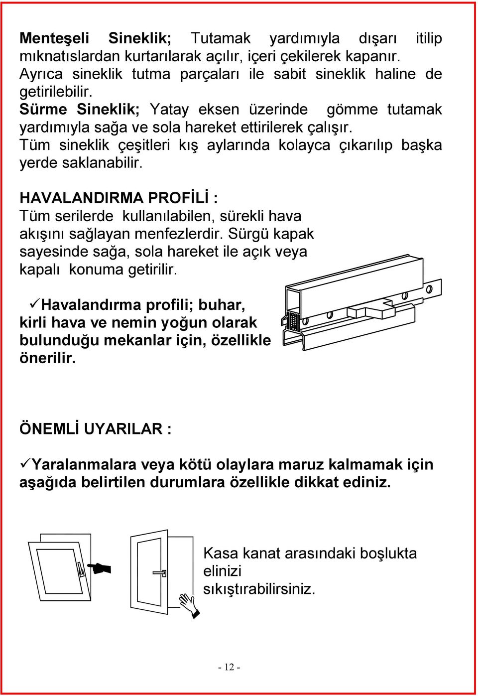 HAVALANDIRMA PROFİLİ : Tüm serilerde kullanılabilen, sürekli hava akışını sağlayan menfezlerdir. Sürgü kapak sayesinde sağa, sola hareket ile açık veya kapalı konuma getirilir.