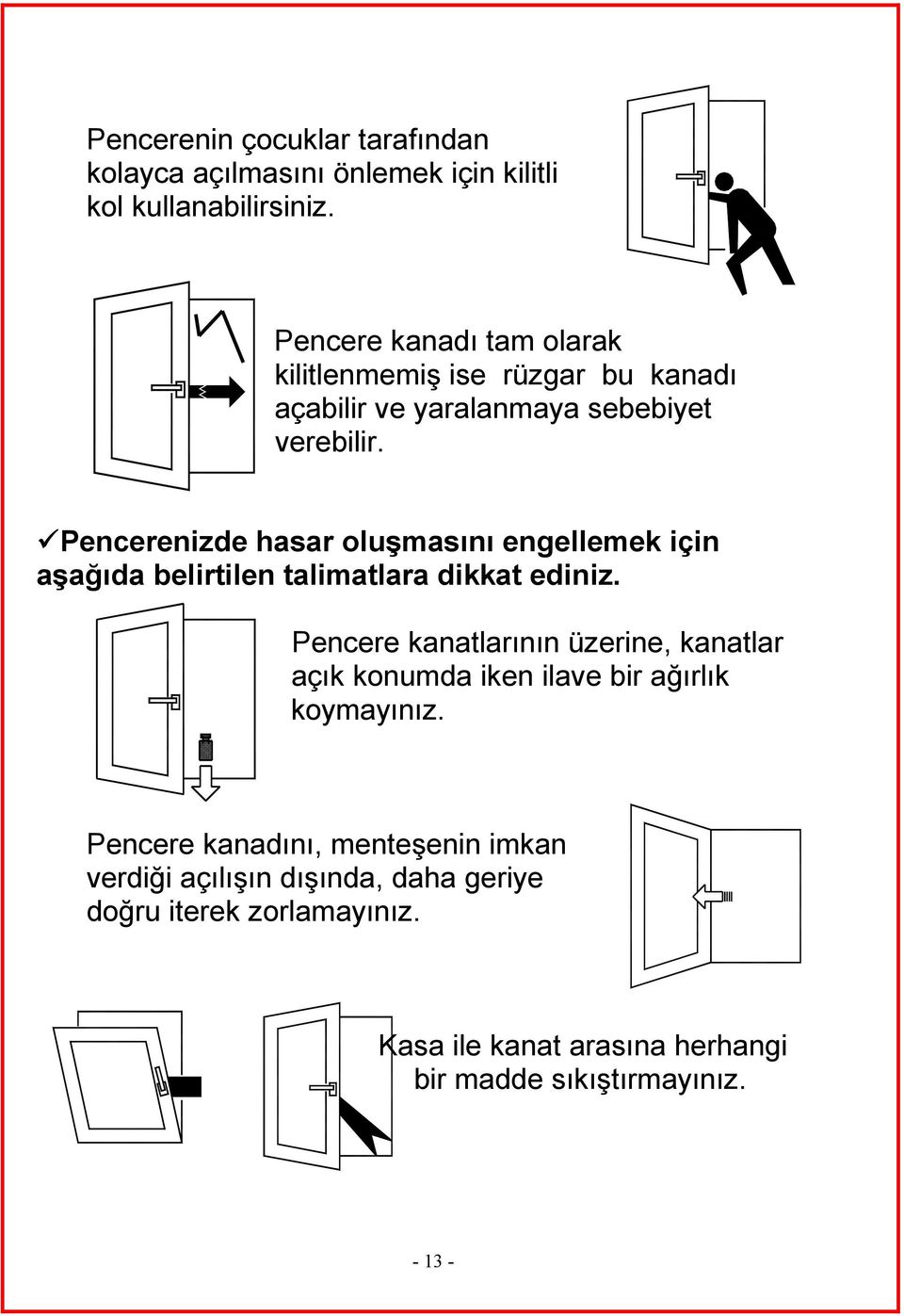 Pencerenizde hasar oluşmasını engellemek için aşağıda belirtilen talimatlara dikkat ediniz.