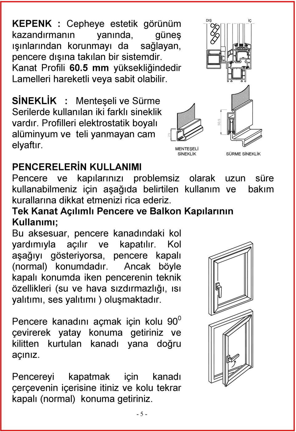 Profilleri elektrostatik boyalı alüminyum ve teli yanmayan cam elyaftır.