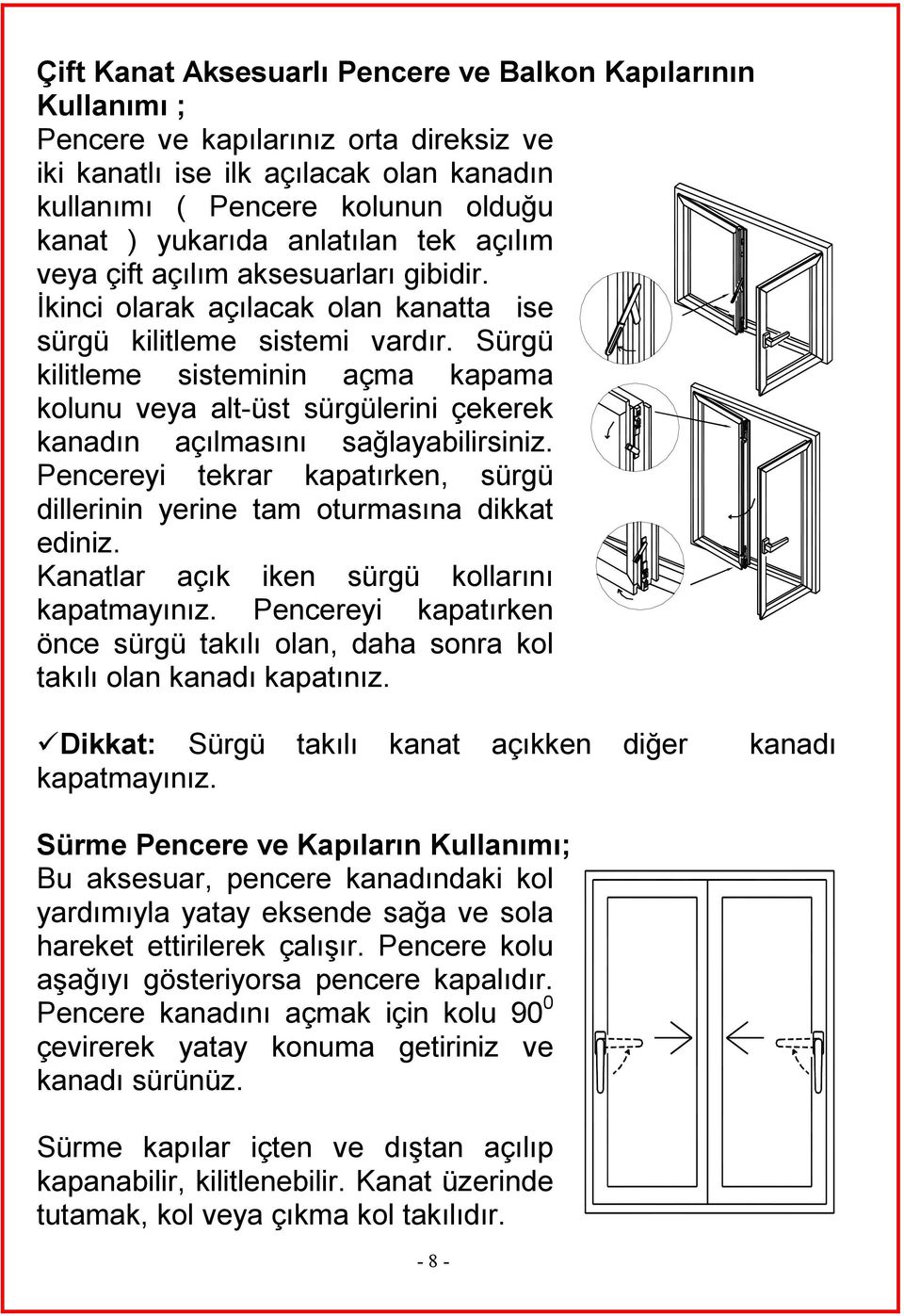 Sürgü kilitleme sisteminin açma kapama kolunu veya alt-üst sürgülerini çekerek kanadın açılmasını sağlayabilirsiniz. Pencereyi tekrar kapatırken, sürgü dillerinin yerine tam oturmasına dikkat ediniz.