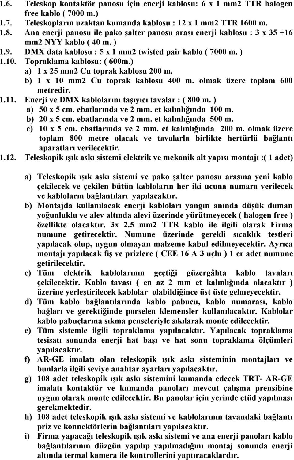 ) a) 1 x 25 mm2 Cu toprak kablosu 200 m. b) 1 x 10 mm2 Cu toprak kablosu 400 m. olmak üzere toplam 600 metredir. 1.11. Enerji ve DMX kablolarını taşıyıcı tavalar : ( 800 m. ) a) 50 x 5 cm.