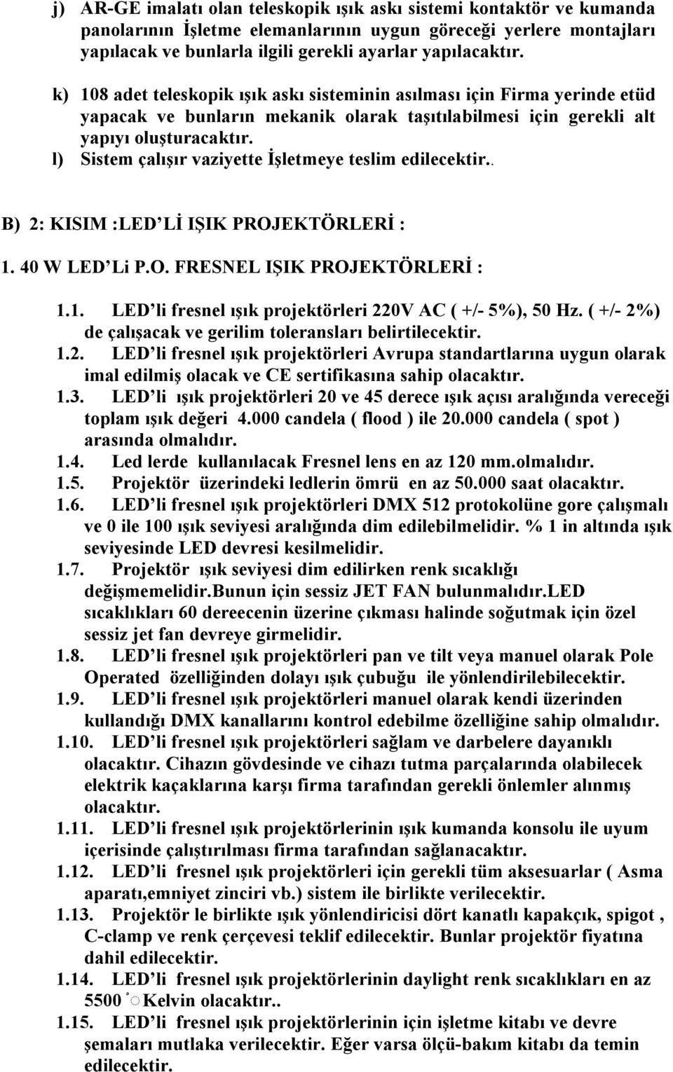 l) Sistem çalışır vaziyette İşletmeye teslim edilecektir.. B) 2: KISIM :LED Lİ IŞIK PROJEKTÖRLERİ : 1. 40 W LED Li P.O. FRESNEL IŞIK PROJEKTÖRLERİ : 1.1. LED li fresnel ışık projektörleri 220V AC ( +/- 5%), 50 Hz.