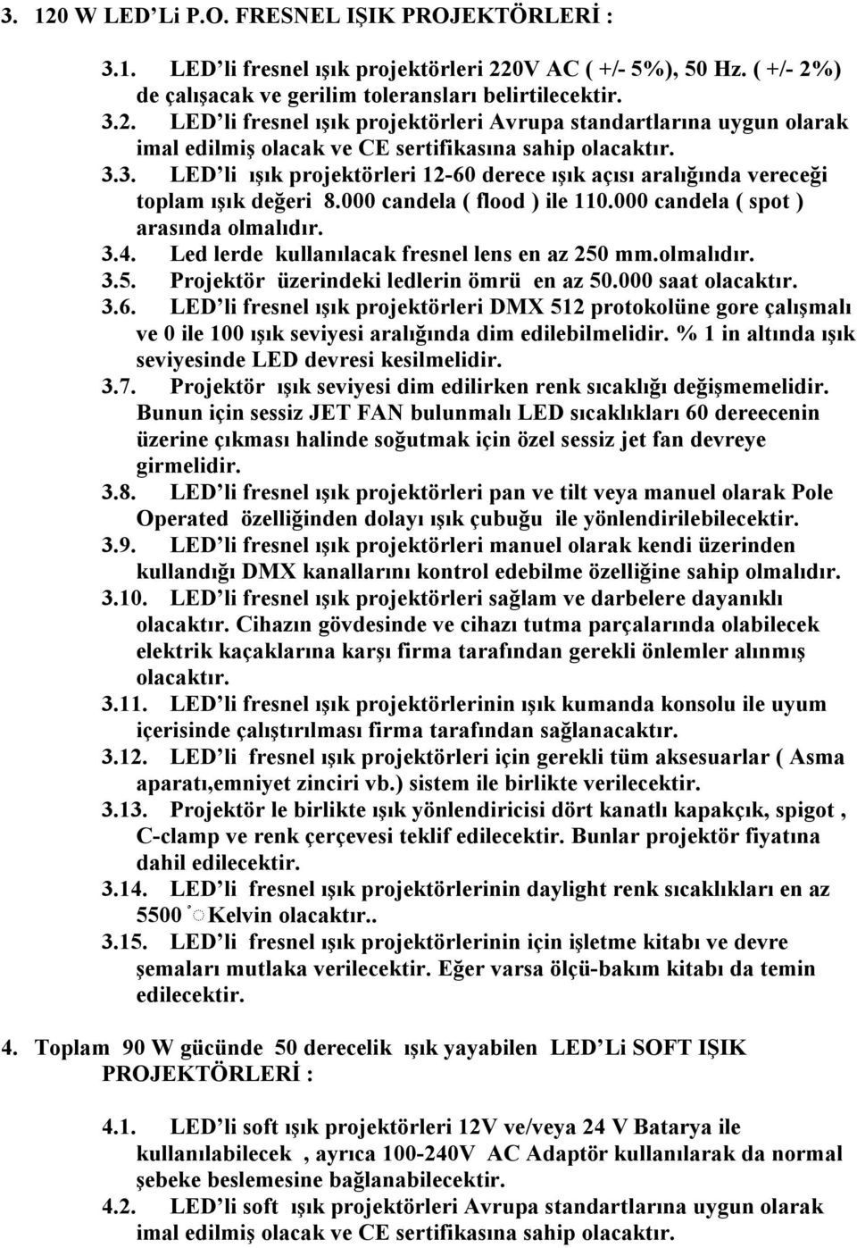 Led lerde kullanılacak fresnel lens en az 250 mm.olmalıdır. 3.5. Projektör üzerindeki ledlerin ömrü en az 50.000 saat 3.6.