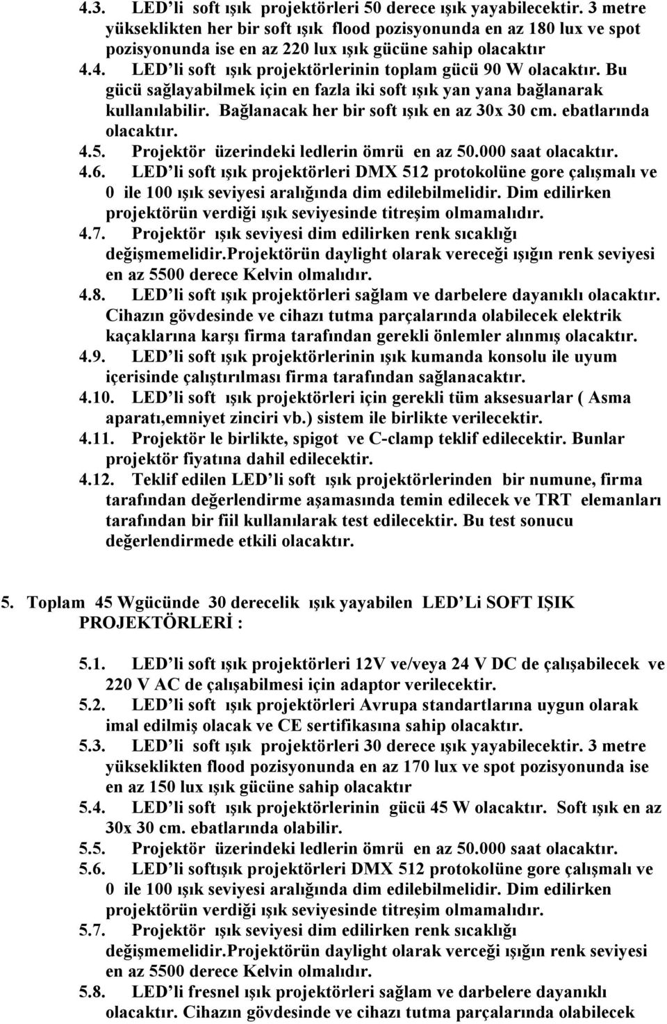 4. LED li soft ışık projektörlerinin toplam gücü 90 W Bu gücü sağlayabilmek için en fazla iki soft ışık yan yana bağlanarak kullanılabilir. Bağlanacak her bir soft ışık en az 30x 30 cm. ebatlarında 4.