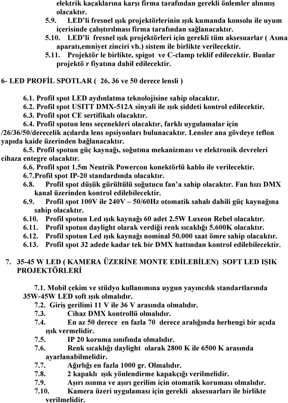 6- LED PROFİL SPOTLAR ( 26, 36 ve 50 derece lensli ) 6.1. Profil spot LED aydınlatma teknolojisine sahip 6.2. Profil spot USITT DMX-512A sinyali ile ışık şiddeti kontrol edilecektir. 6.3. Profil spot CE sertifikalı 6.