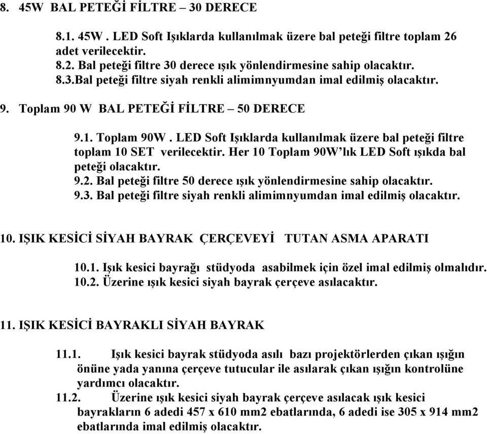 Bal peteği filtre 50 derece ışık yönlendirmesine sahip 9.3. Bal peteği filtre siyah renkli alimimnyumdan imal edilmiş 10. IŞIK KESİCİ SİYAH BAYRAK ÇERÇEVEYİ TUTAN ASMA APARATI 10.1. Işık kesici bayrağı stüdyoda asabilmek için özel imal edilmiş olmalıdır.