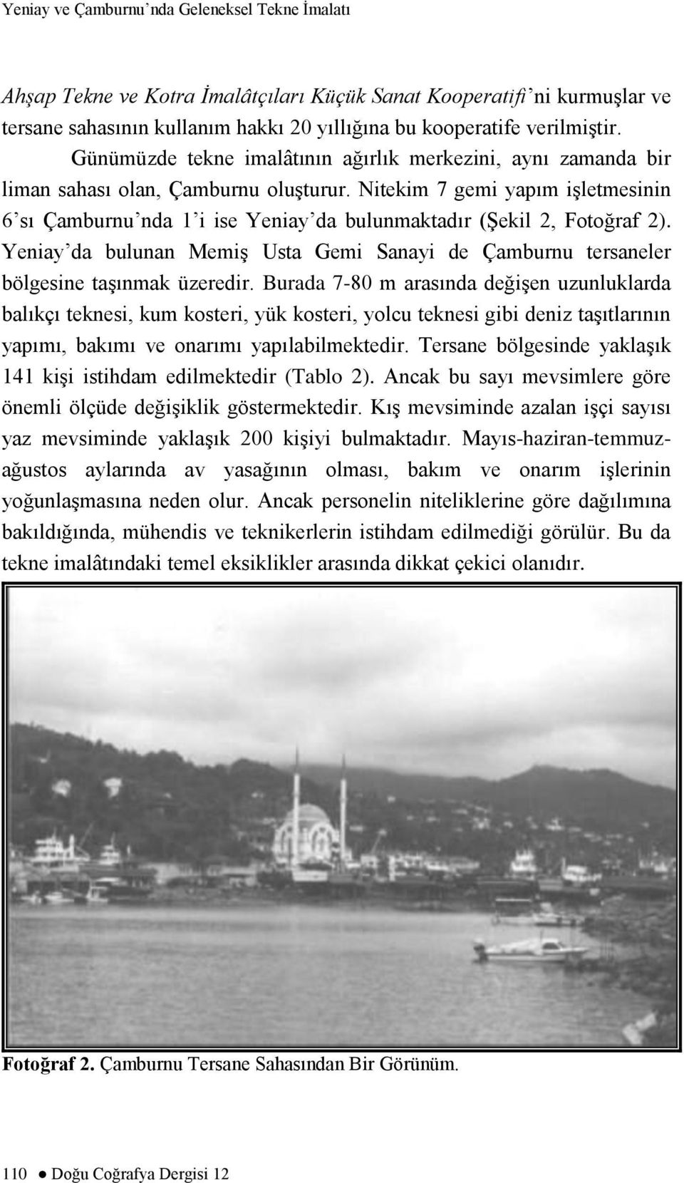 Nitekim 7 gemi yapım iģletmesinin 6 sı Çamburnu nda 1 i ise Yeniay da bulunmaktadır (ġekil 2, Fotoğraf 2). Yeniay da bulunan MemiĢ Usta Gemi Sanayi de Çamburnu tersaneler bölgesine taģınmak üzeredir.